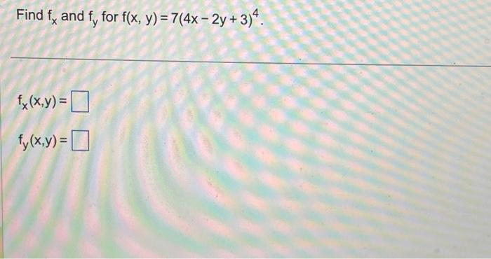 Solved Find fx and fy for f(x,y)=7(4x−2y+3)4. | Chegg.com