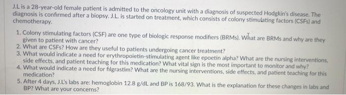 J.L is a 28-year-old female patient is admitted to the oncology unit with a diagnosis of suspected Hodgkins disease. The dia