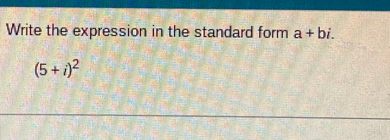 Solved Write the expression in the standard form a+bi.(5+i)2 | Chegg.com