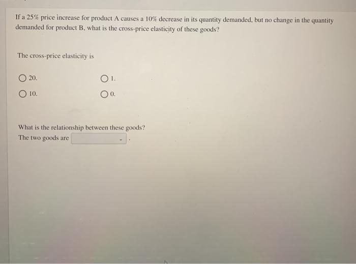 Solved If a 25% price increase for product A causes a 10% | Chegg.com