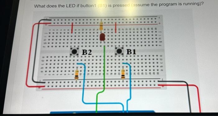 Solved What does the LED if button 1 (B1) is pressed (assume | Chegg.com