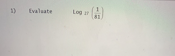 Solved 1 ) Evaluate Log 27 1 81 | Chegg.com