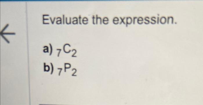 Solved Evaluate the expression. a) 7C2 b) 7P2 | Chegg.com
