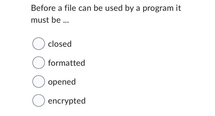 Solved Before a file can be used by a program it must be ... | Chegg.com