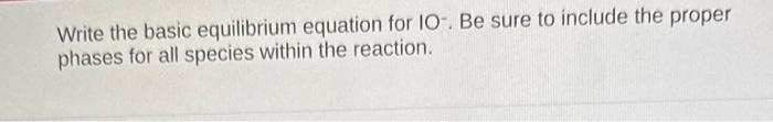 Write the basic equilibrium equation for \( 1 \mathrm{O}^{-} \). Be sure to include the proper phases for all species within 