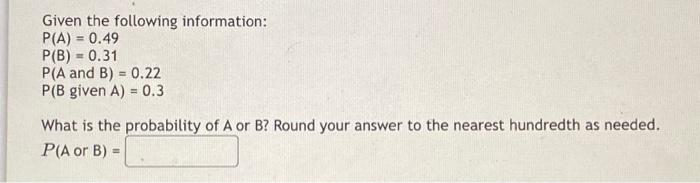 Solved Given The Following Information: P(A) = 0.49 P(B) = | Chegg.com