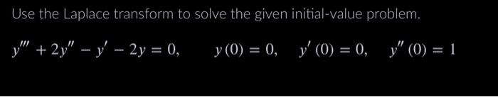 Use the Laplace transform to solve the given initial-value problem. \[ y^{\prime \prime \prime}+2 y^{\prime \prime}-y^{\prime