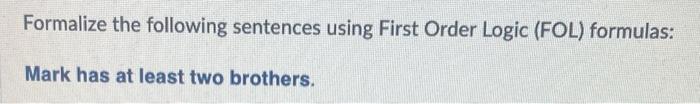 Solved Formalize the following sentences using First Order | Chegg.com