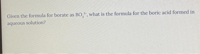Solved Given the formula for borate as BOX , what is the | Chegg.com