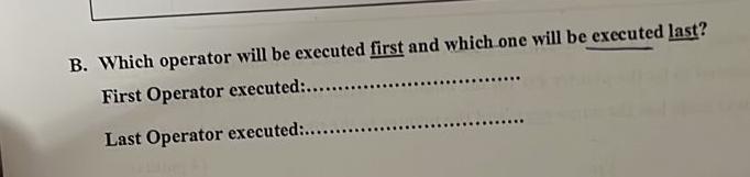 Solved B. ﻿Which Operator Will Be Executed First And Which | Chegg.com