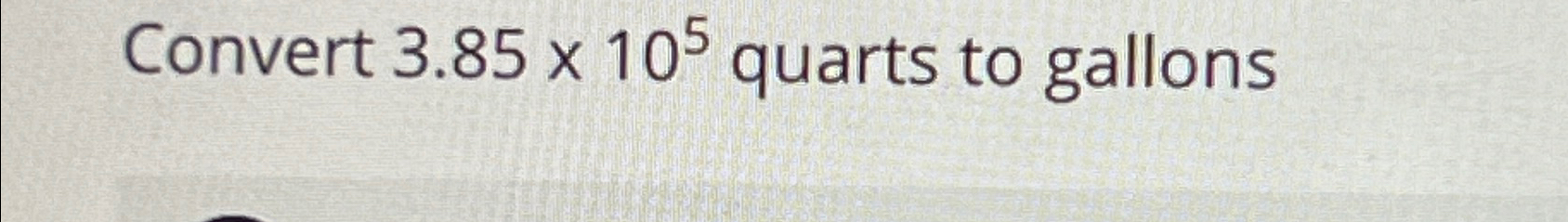Convert 3.85×105 ﻿quarts to gallons | Chegg.com