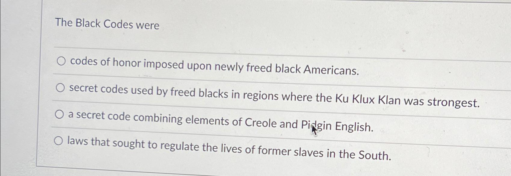 Solved The Black Codes Werecodes Of Honor Imposed Upon Newly | Chegg.com