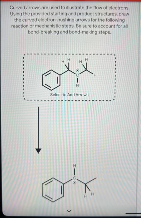 Curved arrows are used to illustrate the flow of electrons. Using the provided starting and product structures, draw the curv