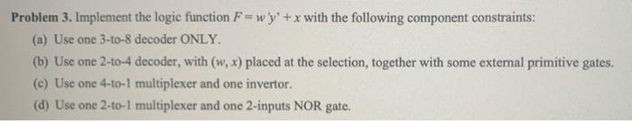Solved Problem 3. Implement the logic function F=w'y' + x | Chegg.com