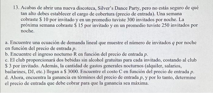 13. Acabas de abrir una nueva discoteca, Silvers Dance Party, pero no estás seguro de qué tan alto debes establecer el cargo