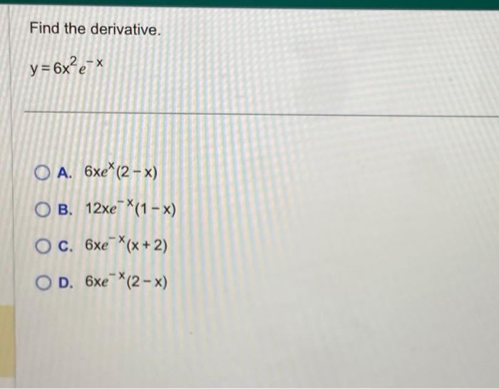 Solved Find The Derivative Y 6x2e−x A 6xex 2−x B