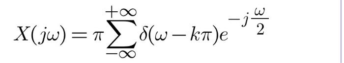 Solved X(jω)=π∑−∞+∞δ(ω−kπ)e−j2ω | Chegg.com