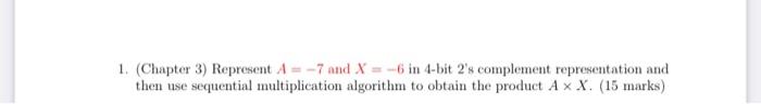Solved 1. (Chapter 3) Represent A=−7 and X=−6 in 4-bit 2 's | Chegg.com