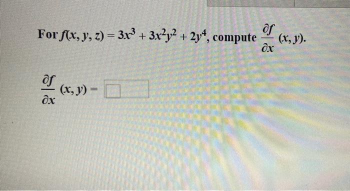 of For f(x, y, z)= 3x³ + 3x²y² + 2y4, compute dx (x, y) = Ox (x, y).