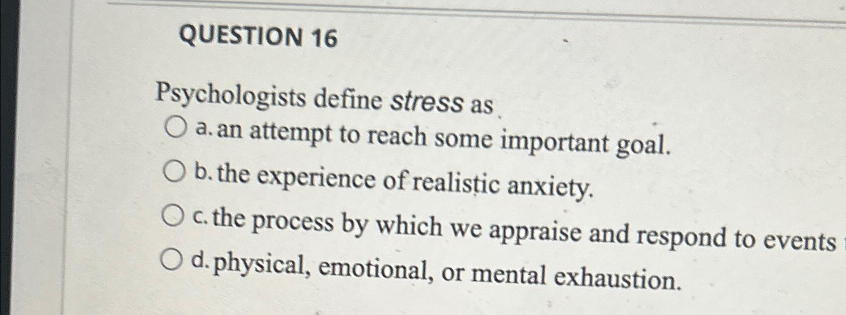 Solved QUESTION 16Psychologists define stress asa. ﻿an