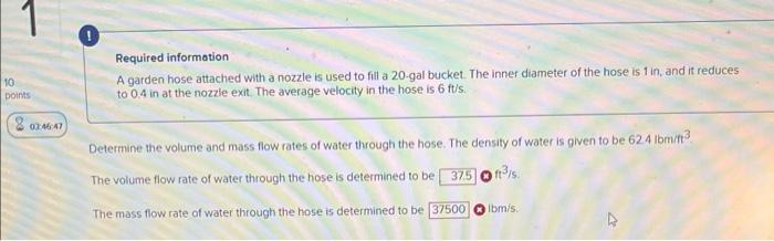 Required information
A garden hose attached with a nozzle is used to fill a 20-gal bucket. The inner diameter of the hose is 