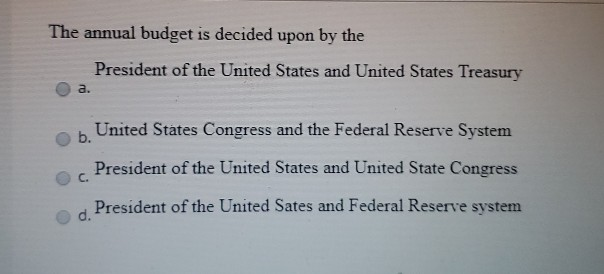Solved The annual budget is decided upon by the President of | Chegg.com