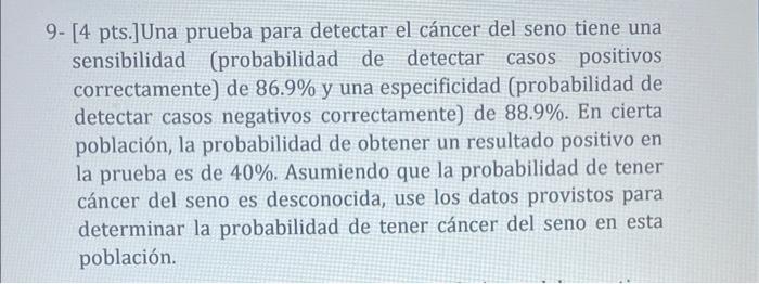 9- [4 pts.]Una prueba para detectar el cáncer del seno tiene una sensibilidad (probabilidad de detectar casos positivos corre