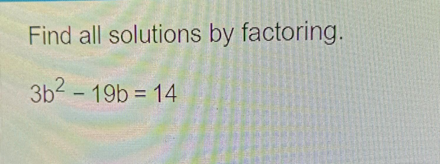 Solved Find All Solutions By Factoring.3b2-19b=14 | Chegg.com