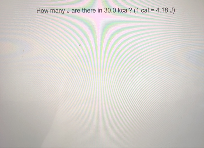 solved-how-many-j-are-there-in-30-0-kcal-1-cal-4-18-j-chegg