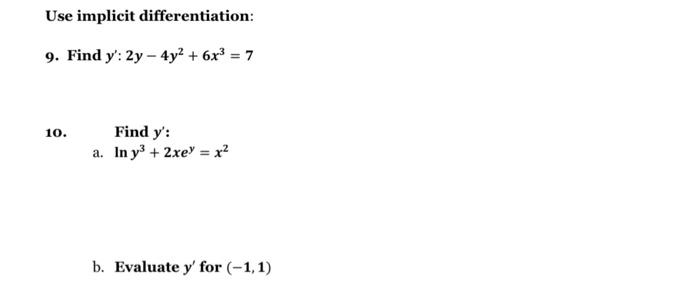 Use implicit differentiation: 9. Find y: 2y - 4y² + 6x³ = 7 10. Find y: a. In y³ + 2xey = x² b. Evaluate y for (-1,1)