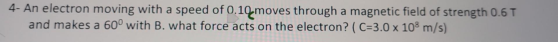 Solved 4- An electron moving with a speed of 0.10 moves | Chegg.com