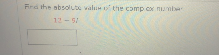 Solved Find the absolute value of the complex number. 12 - 9 | Chegg.com