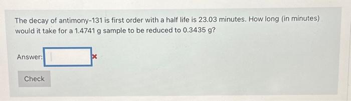 Solved The decay of antimony-131 is first order with a half | Chegg.com