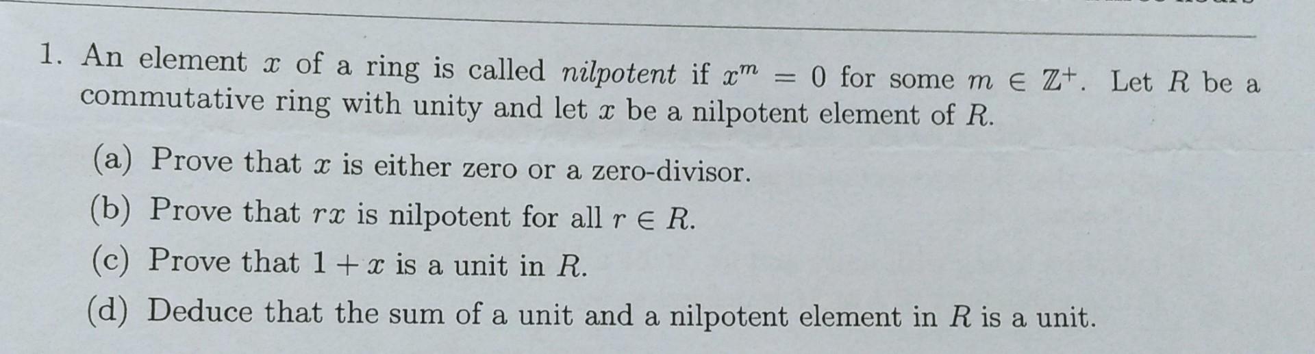 Solved 1. An element x of a ring is called nilpotent if xm=0