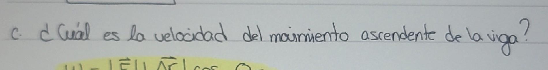 c. ¿Cúal es la velocidad del mouimiento ascendente de la viga?