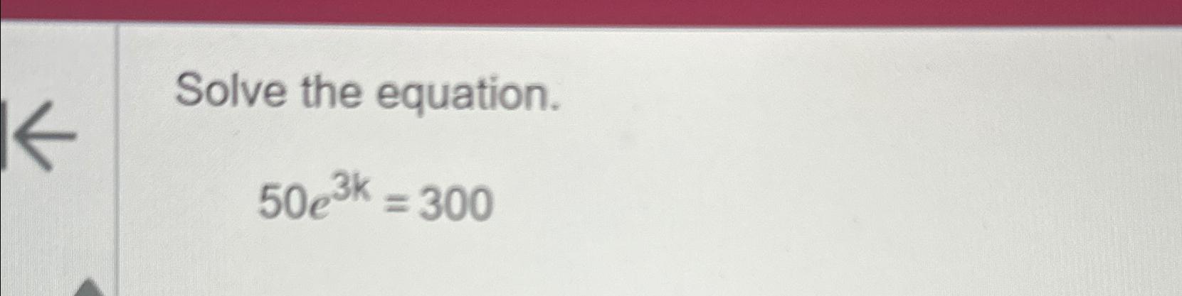 Solved Solve the equation.50e3k=300 | Chegg.com