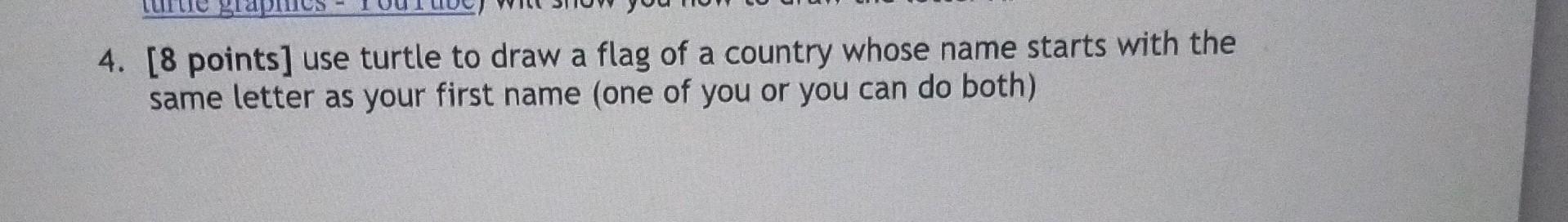 Solved 4. [ 8 points] use turtle to draw a flag of a country | Chegg.com
