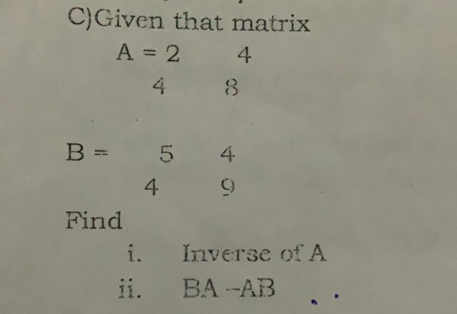 Solved C)Given that matrix A = 2 4. 4 8 B = 5 4 4 9 Find i. | Chegg.com