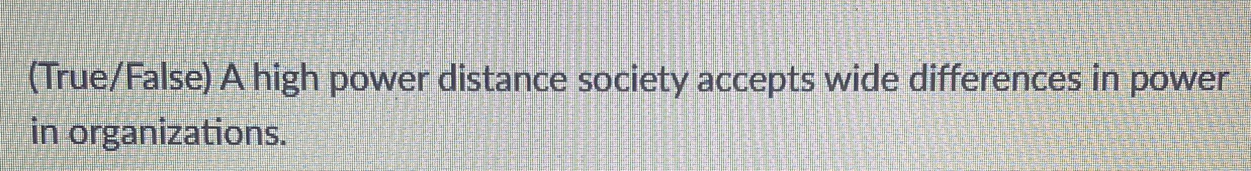 Solved (True/False) ﻿A high power distance society accepts | Chegg.com