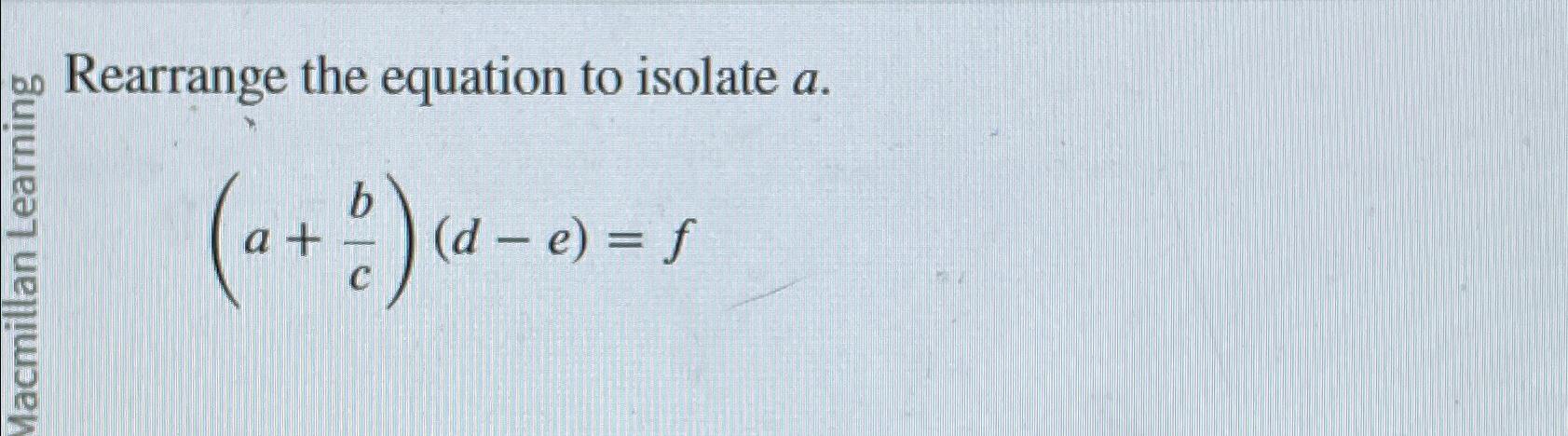 Solved Rearrange the equation to isolate a.(a+bc)(d-e)=f | Chegg.com