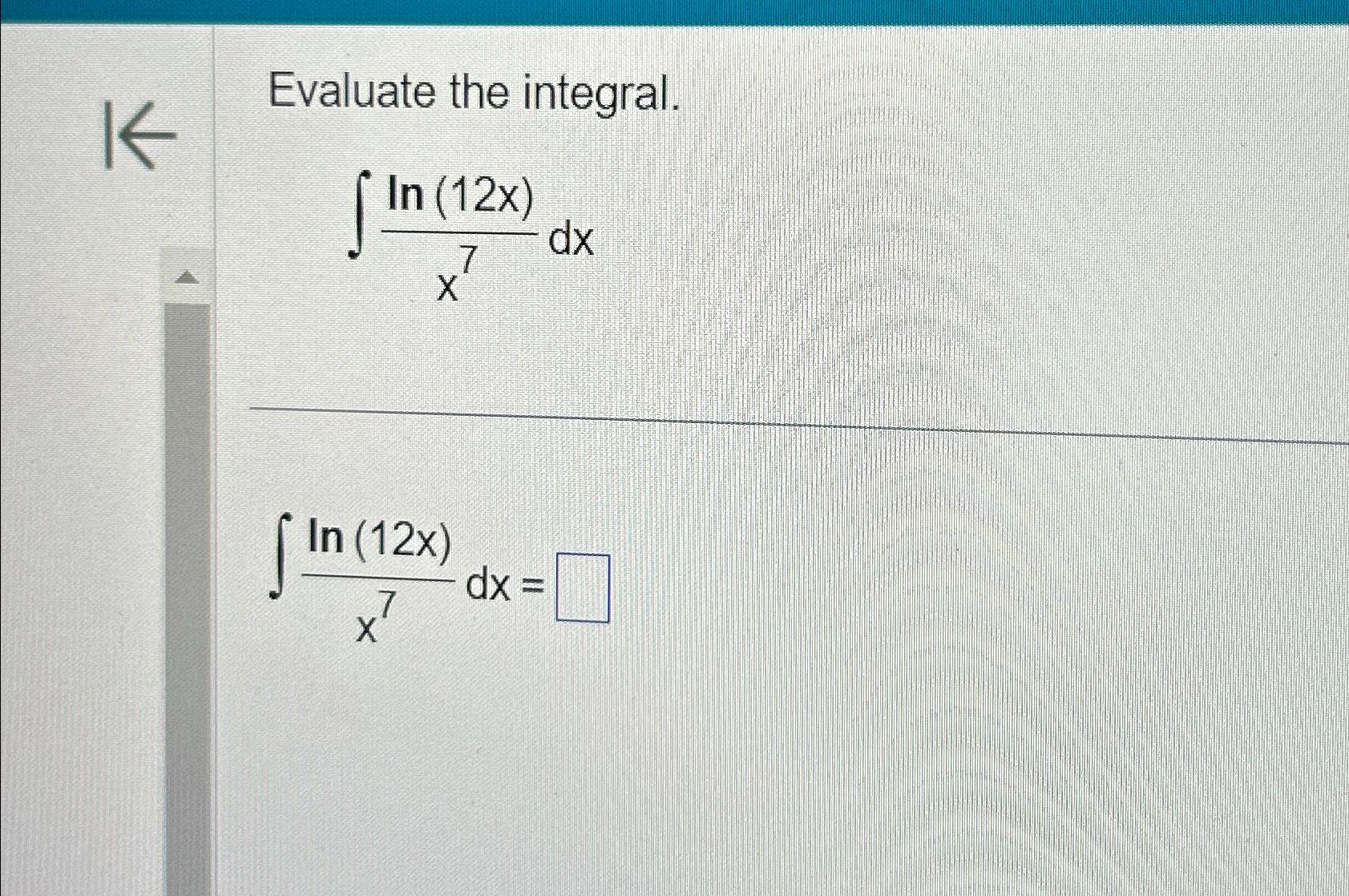 Solved Evaluate The Integral∫﻿﻿ln12xx7dx∫﻿﻿ln12xx7dx 7576