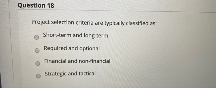 Solved Question 18 Project selection criteria are typically | Chegg.com - Project Selection Criteria Are Typically Classified As