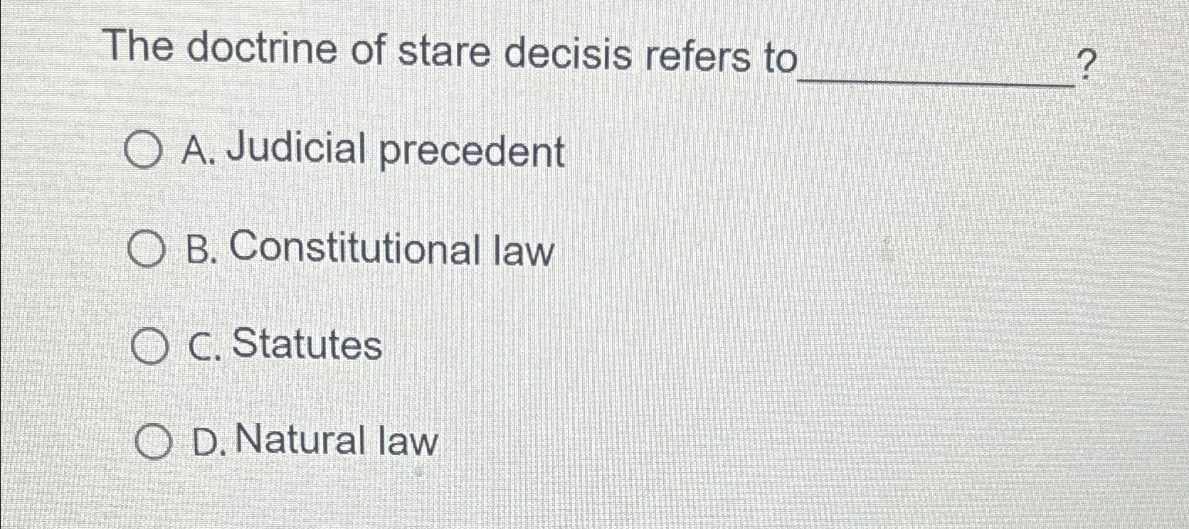 Solved The Doctrine Of Stare Decisis Refers TcA. ﻿Judicial | Chegg.com