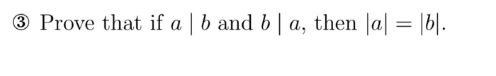 Solved 3 Prove That If A | B And B | A, Then |a| = |b|\.| | Chegg.com