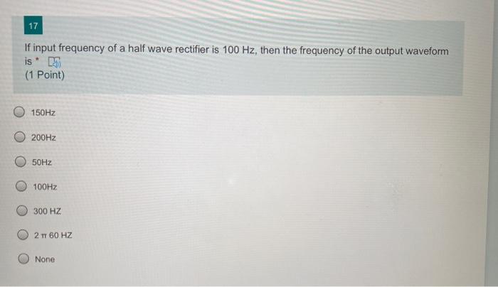 Solved 17 If input frequency of a half wave rectifier is 100 | Chegg.com
