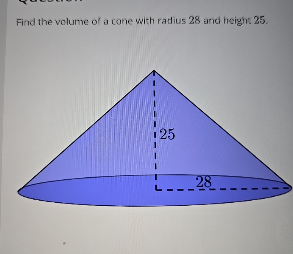 find the volume of a cone with radius 25 and height 7