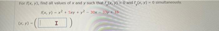 For \( f(x, y) \), find all values of \( x \) and \( y \) such that \( f_{x}(x, y)=0 \) and \( f_{y}(x, y)=0 \) simultaneousl