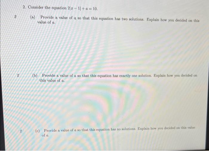 2. Consider the equation \( 2|x-1|+a=10 \).
(a) Provide a value of \( a \) so that this equation has two solutions. Explain h