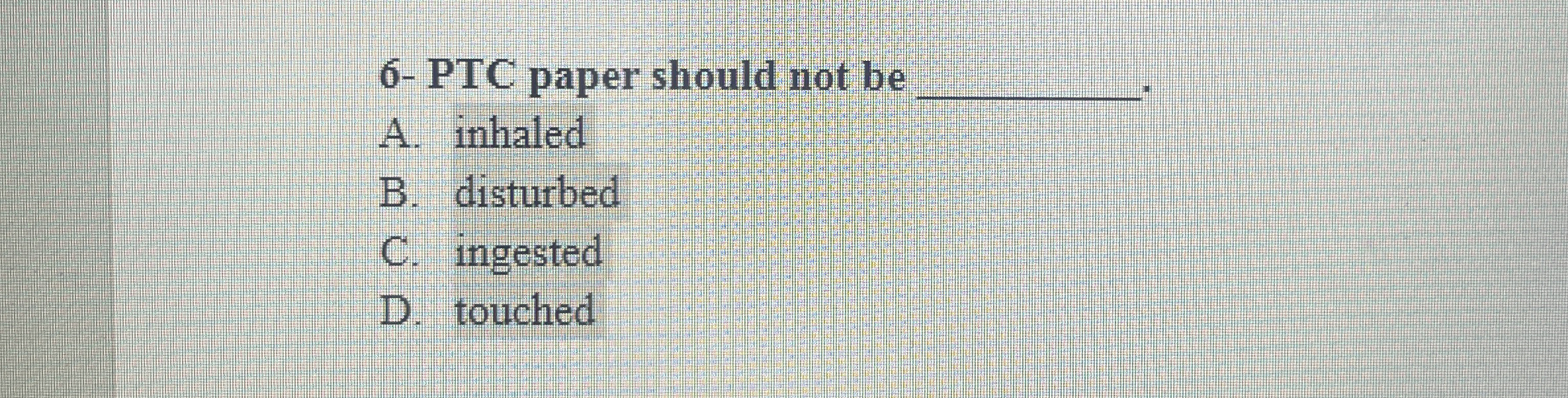 Solved 6- ﻿PTC paper should not be q,A. ﻿inhaledB. | Chegg.com