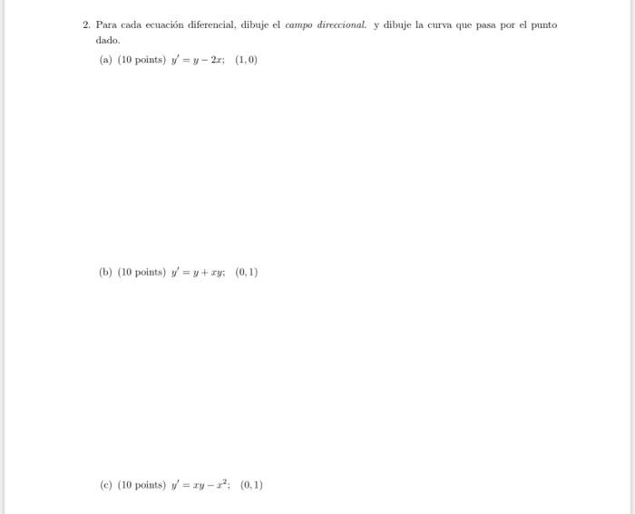2. Para cada ecuación diferencial, dibuje el campo direcional. y dibuje la curva que pasa por el punto dado. (a) \( \left(10\